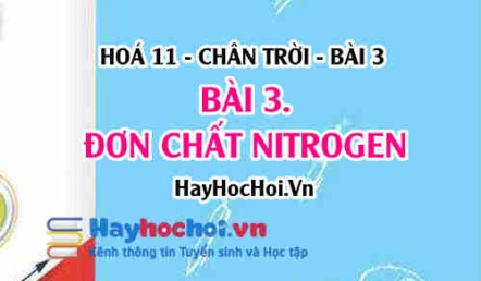 Nitrogen tính chất vật lí, tính chất hoá học của Nitrogen và ứng dụng? Hoá 11 chân trời bài 3